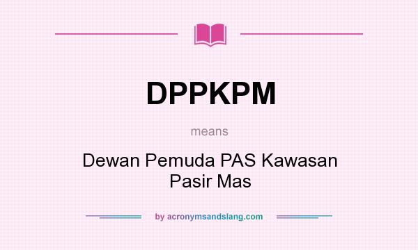 What does DPPKPM mean? It stands for Dewan Pemuda PAS Kawasan Pasir Mas