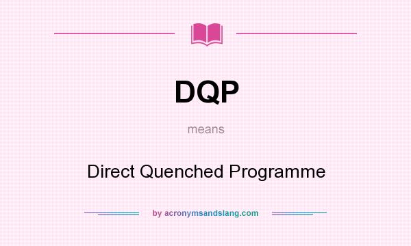 What does DQP mean? It stands for Direct Quenched Programme