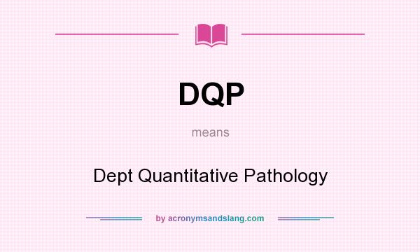 What does DQP mean? It stands for Dept Quantitative Pathology
