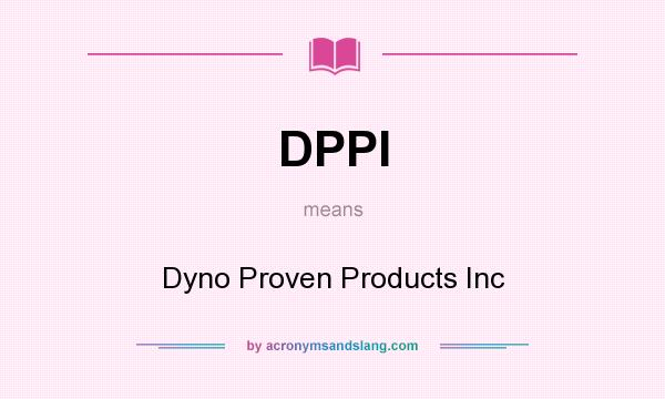 What does DPPI mean? It stands for Dyno Proven Products Inc