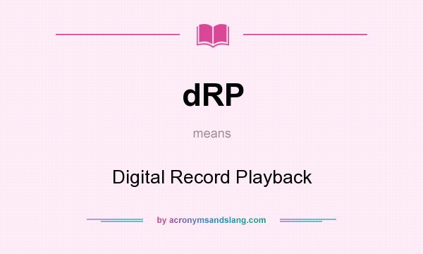 What does dRP mean? It stands for Digital Record Playback