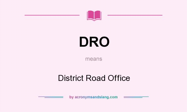 What does DRO mean? It stands for District Road Office