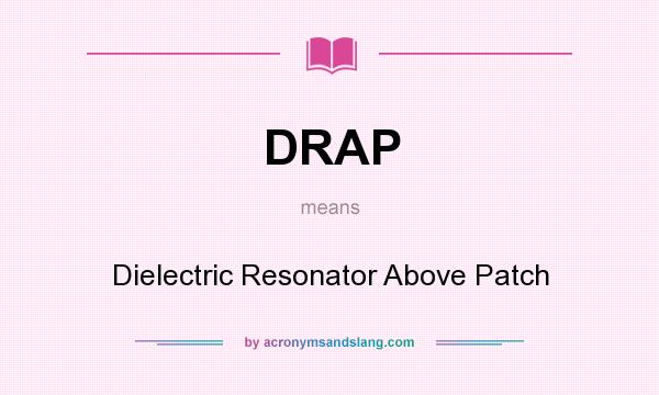 What does DRAP mean? It stands for Dielectric Resonator Above Patch