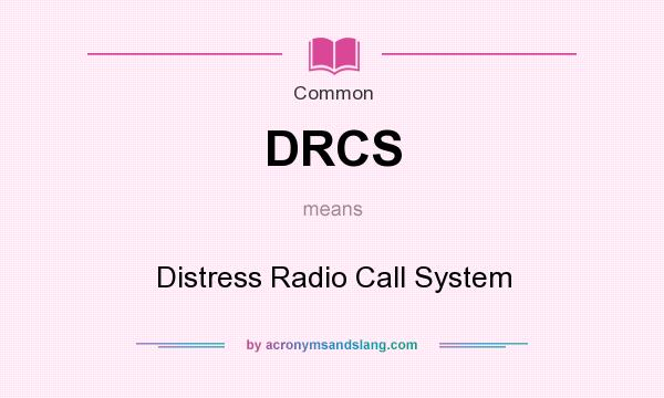 What does DRCS mean? It stands for Distress Radio Call System