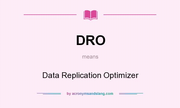 What does DRO mean? It stands for Data Replication Optimizer