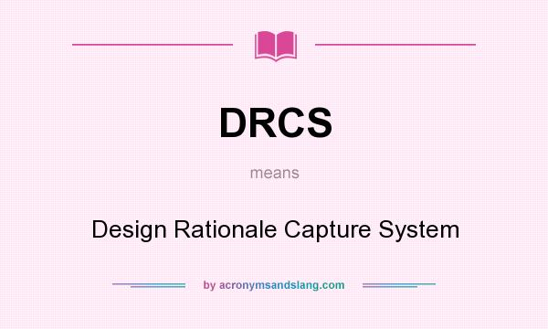 What does DRCS mean? It stands for Design Rationale Capture System