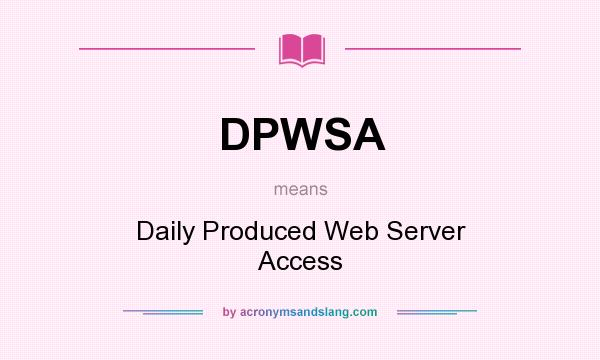 What does DPWSA mean? It stands for Daily Produced Web Server Access