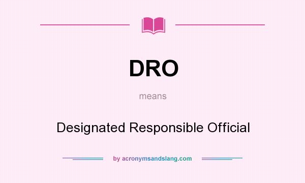 What does DRO mean? It stands for Designated Responsible Official