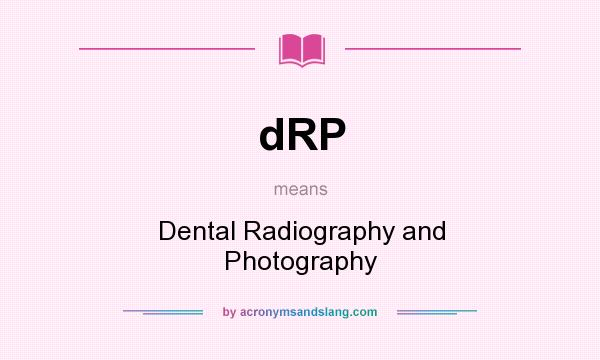 What does dRP mean? It stands for Dental Radiography and Photography