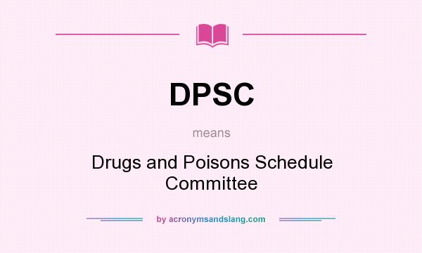 What does DPSC mean? It stands for Drugs and Poisons Schedule Committee