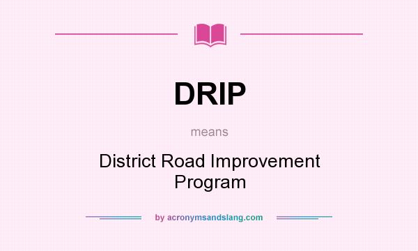 What does DRIP mean? It stands for District Road Improvement Program