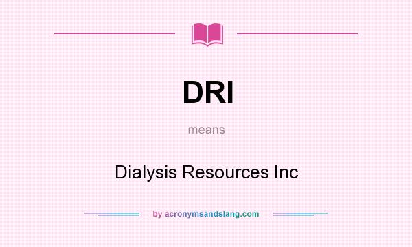 What does DRI mean? It stands for Dialysis Resources Inc