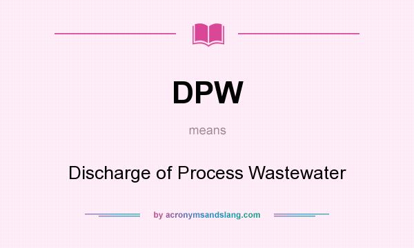 What does DPW mean? It stands for Discharge of Process Wastewater