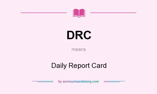 What does DRC mean? It stands for Daily Report Card