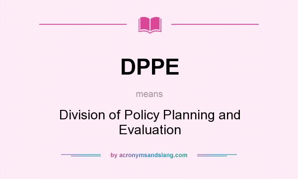 What does DPPE mean? It stands for Division of Policy Planning and Evaluation