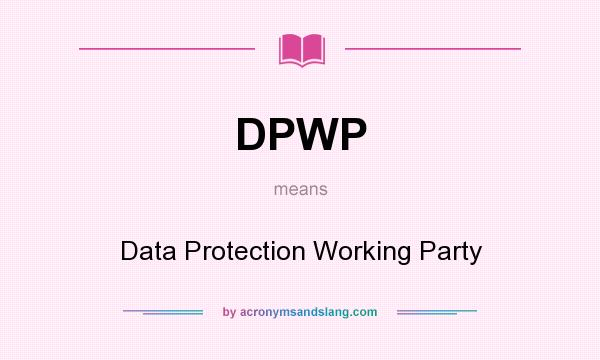 What does DPWP mean? It stands for Data Protection Working Party