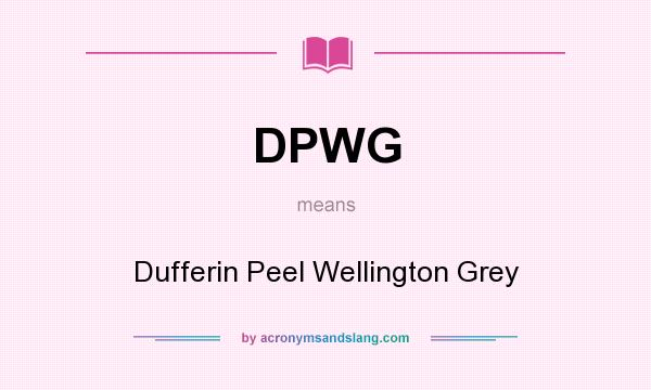 What does DPWG mean? It stands for Dufferin Peel Wellington Grey