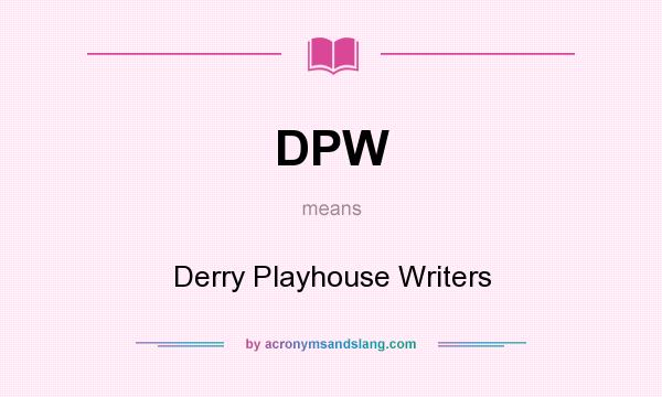 What does DPW mean? It stands for Derry Playhouse Writers