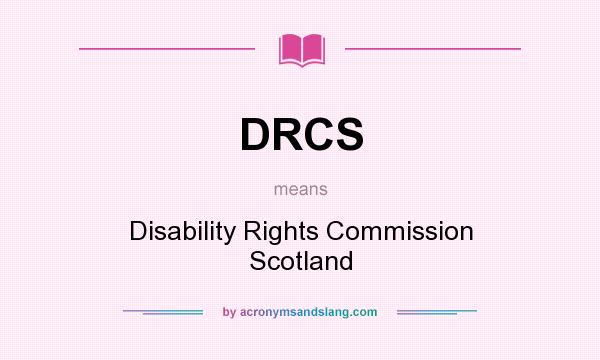 What does DRCS mean? It stands for Disability Rights Commission Scotland