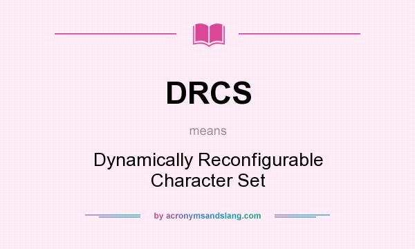 What does DRCS mean? It stands for Dynamically Reconfigurable Character Set