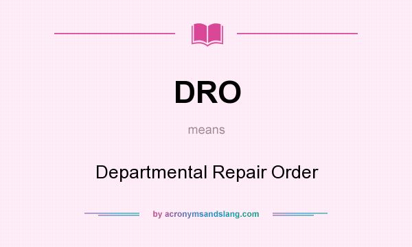 What does DRO mean? It stands for Departmental Repair Order
