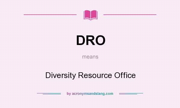 What does DRO mean? It stands for Diversity Resource Office