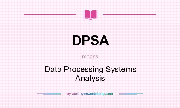 What does DPSA mean? It stands for Data Processing Systems Analysis