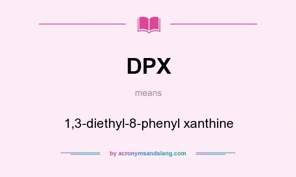 What does DPX mean? It stands for 1,3-diethyl-8-phenyl xanthine