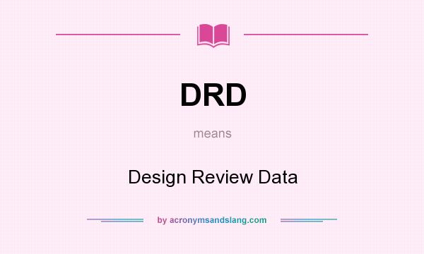 What does DRD mean? It stands for Design Review Data