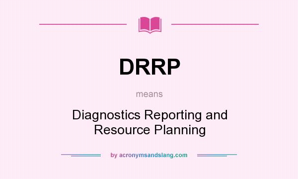 What does DRRP mean? It stands for Diagnostics Reporting and Resource Planning