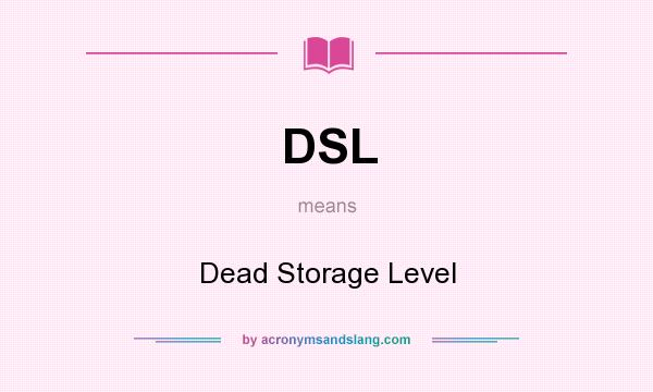 What does DSL mean? It stands for Dead Storage Level