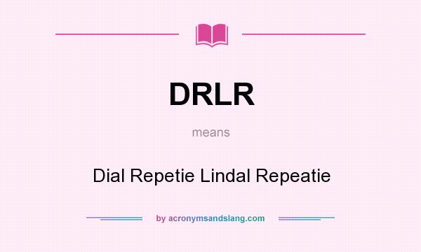 What does DRLR mean? It stands for Dial Repetie Lindal Repeatie