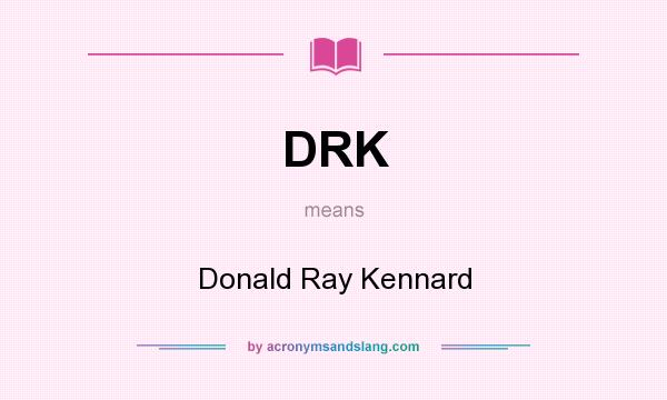 What does DRK mean? It stands for Donald Ray Kennard