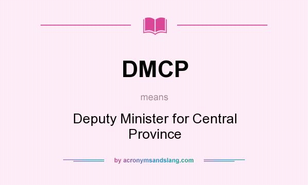 What does DMCP mean? It stands for Deputy Minister for Central Province