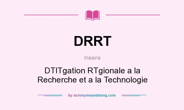 What does DRRT mean? It stands for DTlTgation RTgionale a la Recherche et a la Technologie