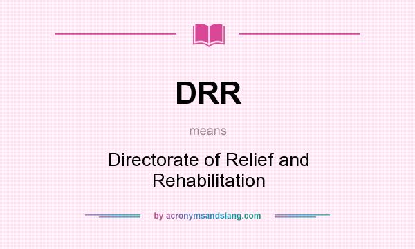 What does DRR mean? It stands for Directorate of Relief and Rehabilitation