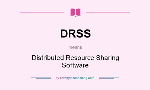 What does DRSS mean? It stands for Distributed Resource Sharing Software