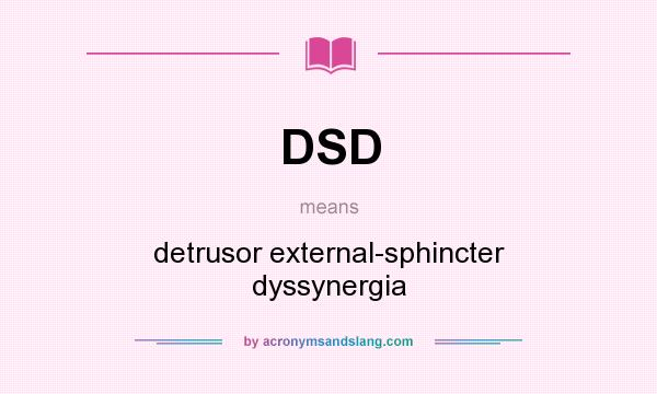 What does DSD mean? It stands for detrusor external-sphincter dyssynergia