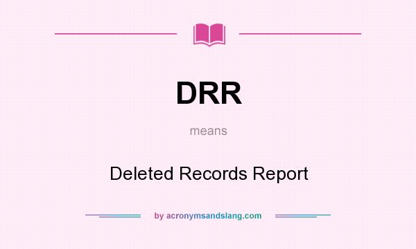 What does DRR mean? It stands for Deleted Records Report