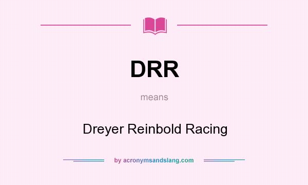 What does DRR mean? It stands for Dreyer Reinbold Racing