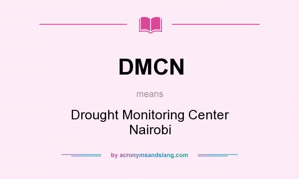What does DMCN mean? It stands for Drought Monitoring Center Nairobi