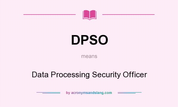 What does DPSO mean? It stands for Data Processing Security Officer