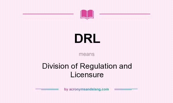 What does DRL mean? It stands for Division of Regulation and Licensure