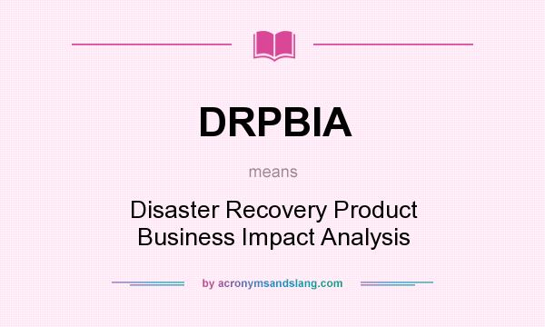 What does DRPBIA mean? It stands for Disaster Recovery Product Business Impact Analysis