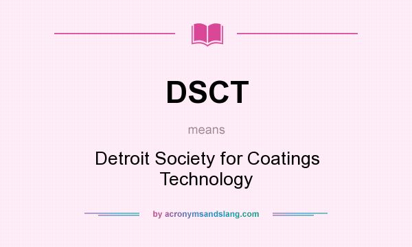 What does DSCT mean? It stands for Detroit Society for Coatings Technology