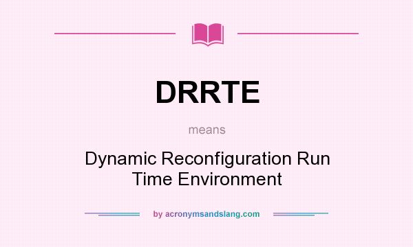 What does DRRTE mean? It stands for Dynamic Reconfiguration Run Time Environment