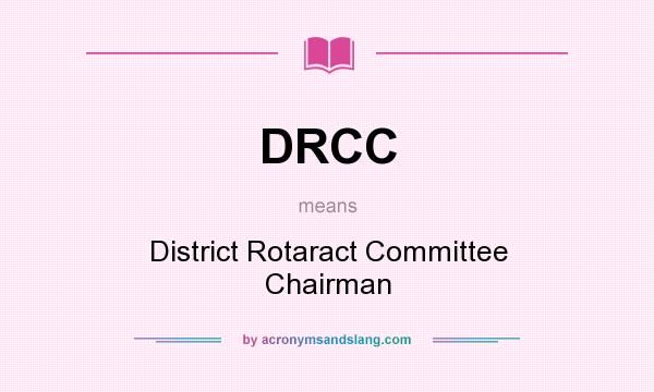 What does DRCC mean? It stands for District Rotaract Committee Chairman