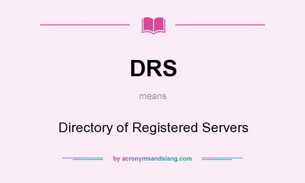 What does DRS mean? It stands for Directory of Registered Servers