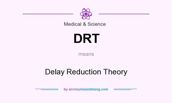 What does DRT mean? It stands for Delay Reduction Theory