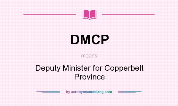 What does DMCP mean? It stands for Deputy Minister for Copperbelt Province